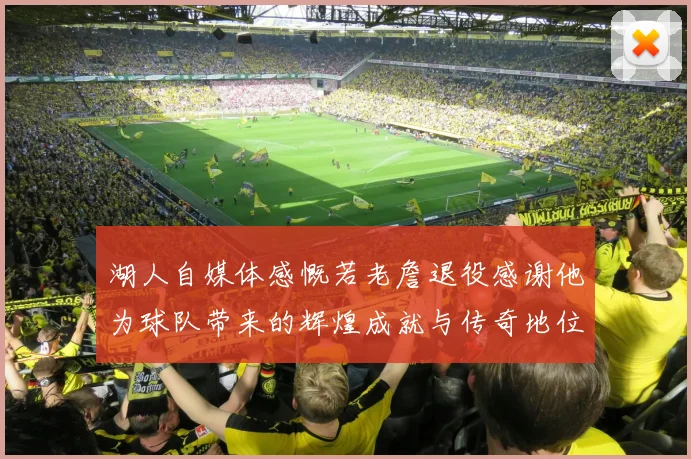 湖人自媒体感慨若老詹退役感谢他为球队带来的辉煌成就与传奇地位