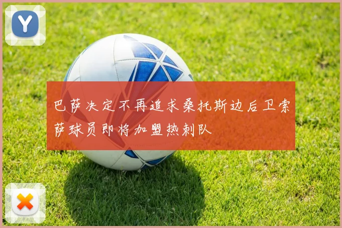 巴萨决定不再追求桑托斯边后卫索萨球员即将加盟热刺队