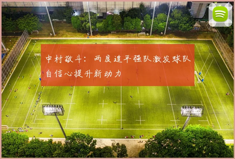 中村敬斗：两度追平强队激发球队自信心提升新动力