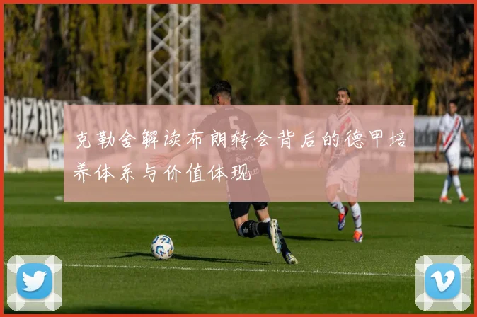 克勒舍解读布朗转会背后的德甲培养体系与价值体现